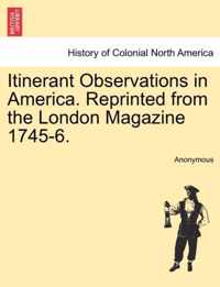 Itinerant Observations in America. Reprinted from the London Magazine 1745-6.