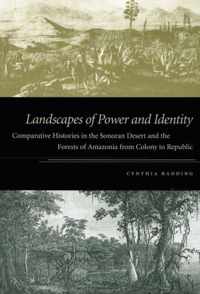 Landscapes of Power and Identity: Comparative Histories in the Sonoran Desert and the Forests of Amazonia from Colony to Republic