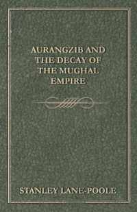 Aurangzib and the Decay of the Mughal Empire