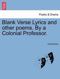 Blank Verse Lyrics and Other Poems. by a Colonial Professor.