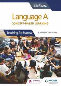 Language A for the IB Diploma Conceptbased learning Teaching for Success