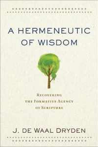 Hermeneutic of Wisdom Recovering the Formative Agency of Scripture