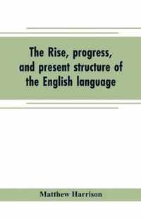 The rise, progress, and present structure of the English language