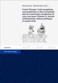 Contre l'Europe? Anti-Europeisme, Euroscepticisme Et Alter-Europeisme Dans La Construction Europeenne, de 1945 a Nos Jours. Vol. 2