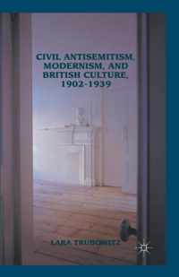 Civil Antisemitism, Modernism, and British Culture, 1902 1939