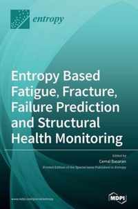 Entropy Based Fatigue, Fracture, Failure Prediction and Structural Health Monitoring