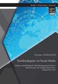 Kundenakquise via Social Media. Koennen mittelstandische Dienstleistungsunternehmen durch Einsatz von Sozialen Netzwerken erfolgreicher sein?