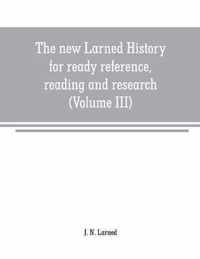 The new Larned History for ready reference, reading and research; the actual words of the world's best historians, biographers and specialists