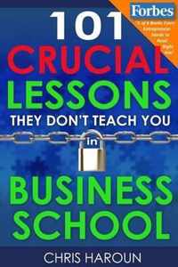 101 Crucial Lessons They Don't Teach You in Business School