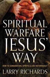 Spiritual Warfare Jesus' Way How To Conquer Evil Spirits And Live Victoriously