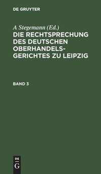 Die Rechtsprechung Des Deutschen Oberhandelsgerichtes Zu Leipzig. Band 3