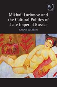 Mikhail Larionov and the Cultural Politics of Late Imperial Russia