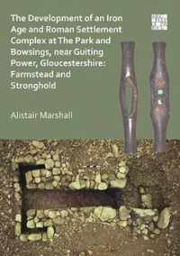 The Development of an Iron Age and Roman Settlement Complex at The Park and Bowsings, near Guiting Power, Gloucestershire