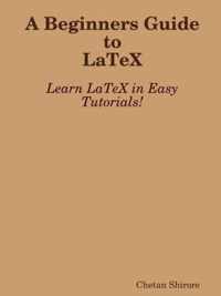 A Beginners Guide to Latex