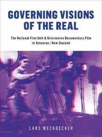 Governing Visions of the Real - The National Film Unit and Griersonian Documentary Film in Aotearoa/New Zealand