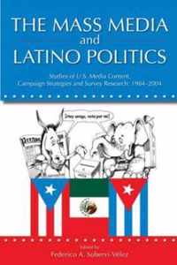 The Mass Media and Latino Politics: Studies of U.S. Media Content, Campaign Strategies and Survey Research