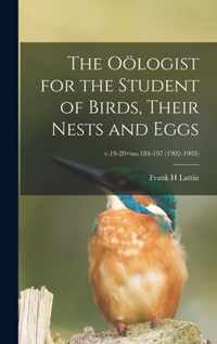 The Ooelogist for the Student of Birds, Their Nests and Eggs; v.19-20=no.184-197 (1902-1903)