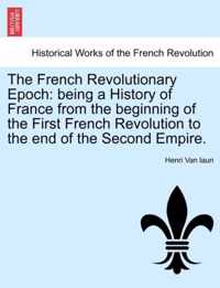 The French Revolutionary Epoch: being a History of France from the beginning of the First French Revolution to the end of the Second Empire.