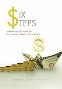 Six Steps to Permanent Personal and Professional Financial Independence