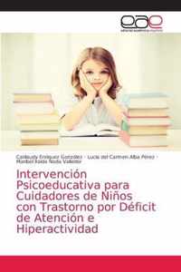 Intervencion Psicoeducativa para Cuidadores de Ninos con Trastorno por Deficit de Atencion e Hiperactividad