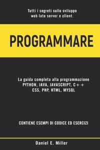 Programmare: Tutti i segreti sullo sviluppo web lato server e client. PYTHON, JAVA, JAVASCRIPT, C++, CSS, PHP, HTML, MYSQL