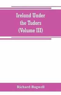 Ireland under the Tudors; with a succinct account of the earlier history (Volume III)