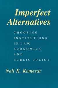 Imperfect Alternatives - Choosing Institutions in Law, Economics, and Public Policy