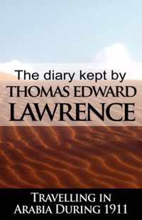 The Diary Kept by T. E. Lawrence While Travelling in Arabia During 1911