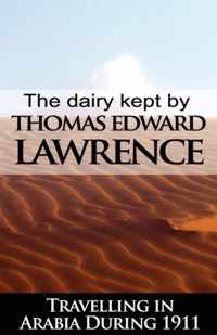 The Diary Kept by T. E. Lawrence While Travelling in Arabia During 1911