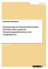 Finanzierung der Verkehrsinfrastruktur. UEberblick uber politische Finanzierungsmassnahmen und -moeglichkeiten