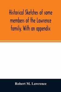 Historical sketches of some members of the Lawrence family. With an appendix