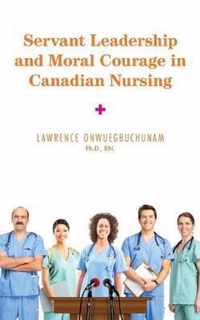 Servant Leadership and Moral Courage in Canadian Nursing