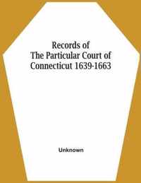 Records Of The Particular Court Of Connecticut 1639-1663
