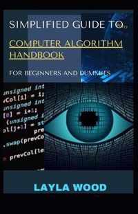 Simplified Guide To Computer Algorithm Handbook For Beginners And Dummies