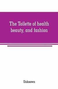 The Toilette of health, beauty, and fashion