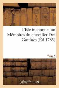 L'Isle Inconnue, Ou Memoires Du Chevalier Des Gastines. Tome 3