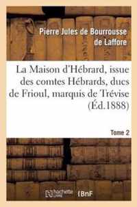 La Maison d'Hebrard, Issue Des Comtes Hebrards, Ducs de Frioul, Marquis de Trevise. Tome 2