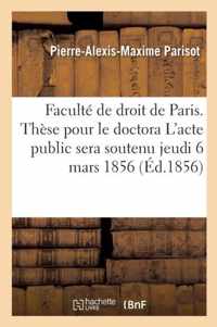 These Pour Le Doctorat. l'Acte Public Sera Soutenu Le Jeudi 6 Mars 1856