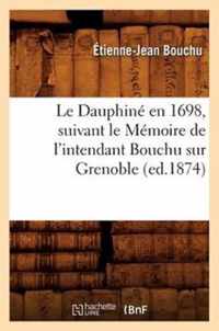 Le Dauphine En 1698, Suivant Le Memoire de l'Intendant Bouchu Sur Grenoble (Ed.1874)