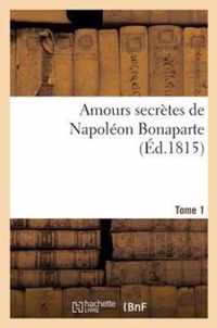 Amours Secretes de Napoleon Bonaparte. Edition 3, Tome 1