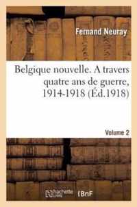 Belgique Nouvelle. a Travers Quatre ANS de Guerre, 1914-1918. Vol. 2