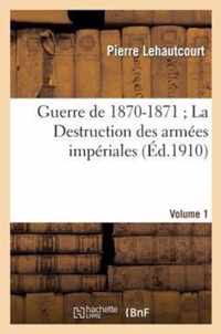 Guerre de 1870-1871, Apercu Et Commentaires, La Destruction Des Armees Imperiales Voulme 1