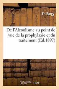 de l'Alcoolisme Au Point de Vue de la Prophylaxie Et Du Traitement