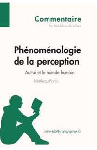 Phénoménologie de la perception de Merleau-Ponty - Autrui et le monde humain (Commentaire): Comprendre la philosophie avec lePetitPhilosophe.fr