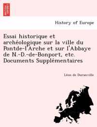 Essai Historique Et Arche Ologique Sur La Ville Du Pontde-L'Arche Et Sur L'Abbaye de N.-D.-de-Bonport, Etc. Documents Supple Mentaires