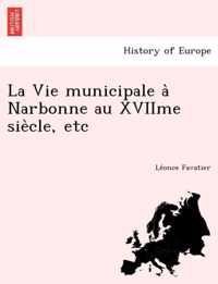 La Vie Municipale a Narbonne Au Xviime Sie Cle, Etc