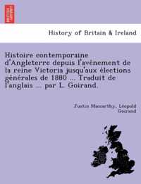 Histoire Contemporaine D'Angleterre Depuis L'Ave Nement de La Reine Victoria Jusqu'aux E Lections GE Ne Rales de 1880 ... Traduit de L'Anglais ... Par L. Goirand.