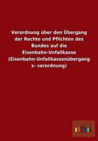 Verordnung Uber Den Ubergang Der Rechte Und Pflichten Des Bundes Auf Die Eisenbahn-Unfallkasse (Eisenbahn-Unfallkassenubergangsverordnung)