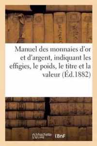 Manuel Des Monnaies d'Or Et d'Argent, Indiquant Les Effigies, Le Poids, Le Titre: La Valeur Des Monnaies d'Or Et d'Argent de Tous Les Pays