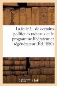 La Folie ! de Certains Politiques Radicaux Et Le Programme Liberateur Et Regenerateur